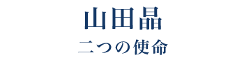 山田　晶　二つのミッション